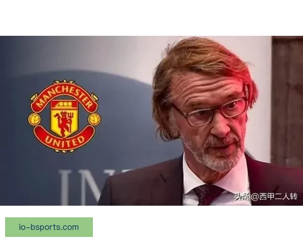 拉特克利夫全面掌控曼联足球俱乐部运营权新篇章